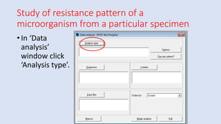 Study of resistance pattern of a
microorganism from a particular specimen
• In ‘Data
analysis’
window click
‘Analysis type’.
 