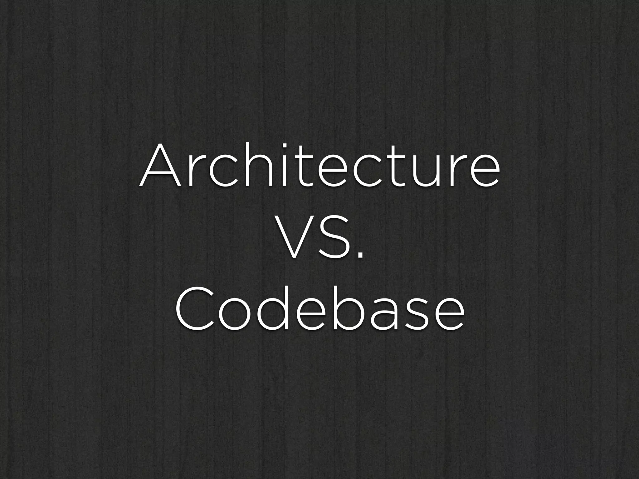 Architecture
    VS.
 Codebase
 
