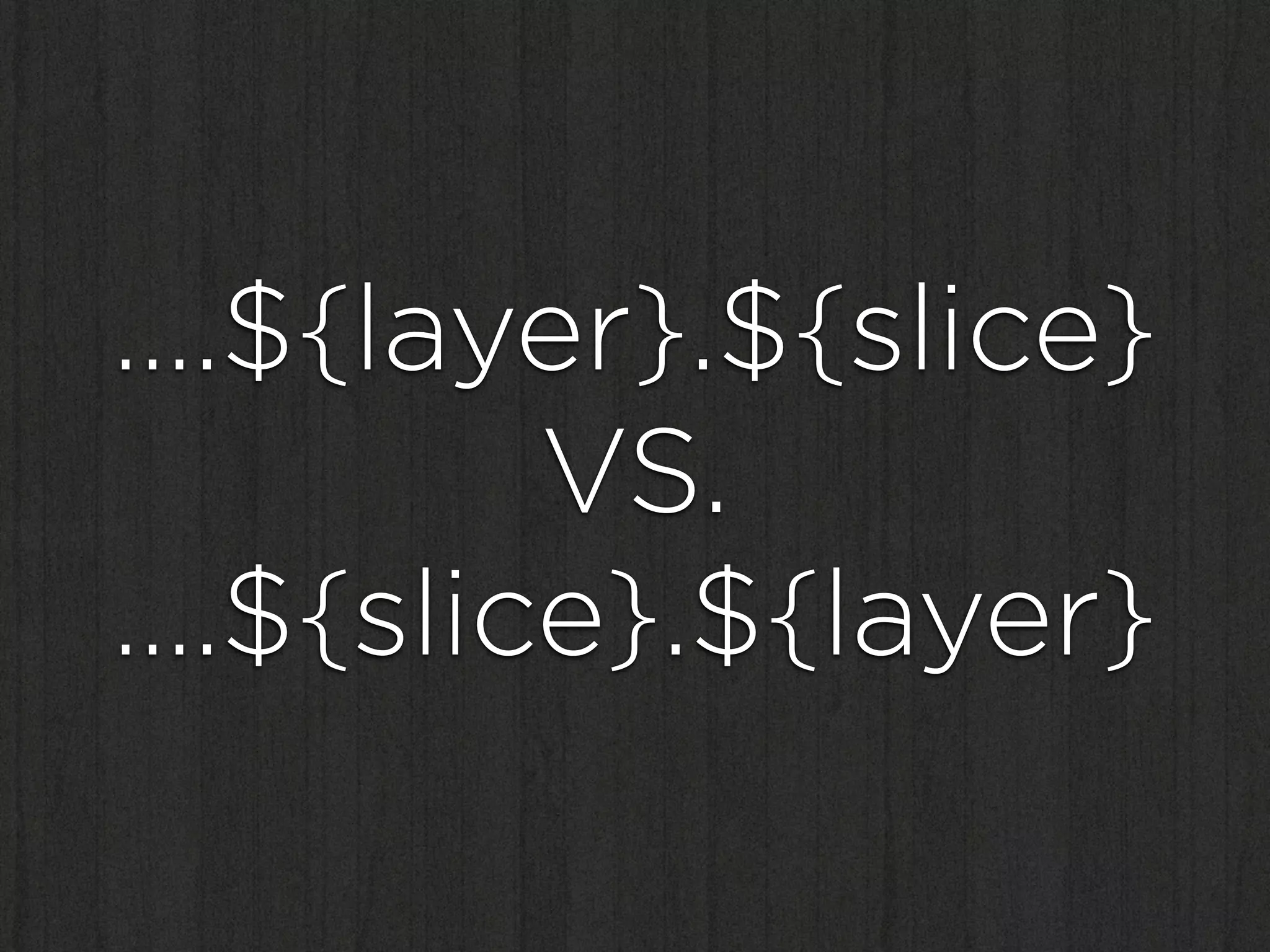 ….${layer}.${slice}
        VS.
….${slice}.${layer}
 