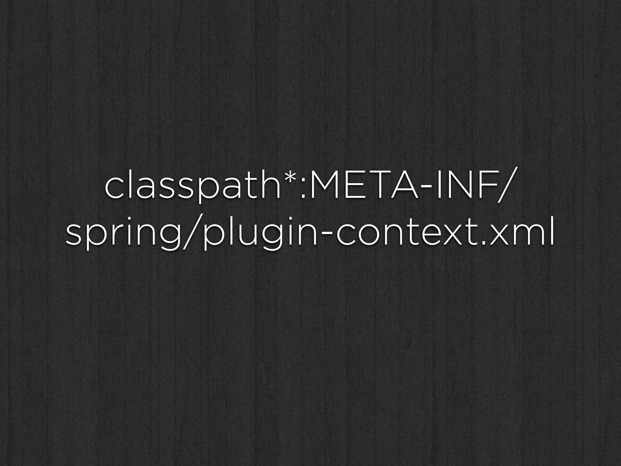 classpath*:META-INF/
spring/plugin-context.xml
 