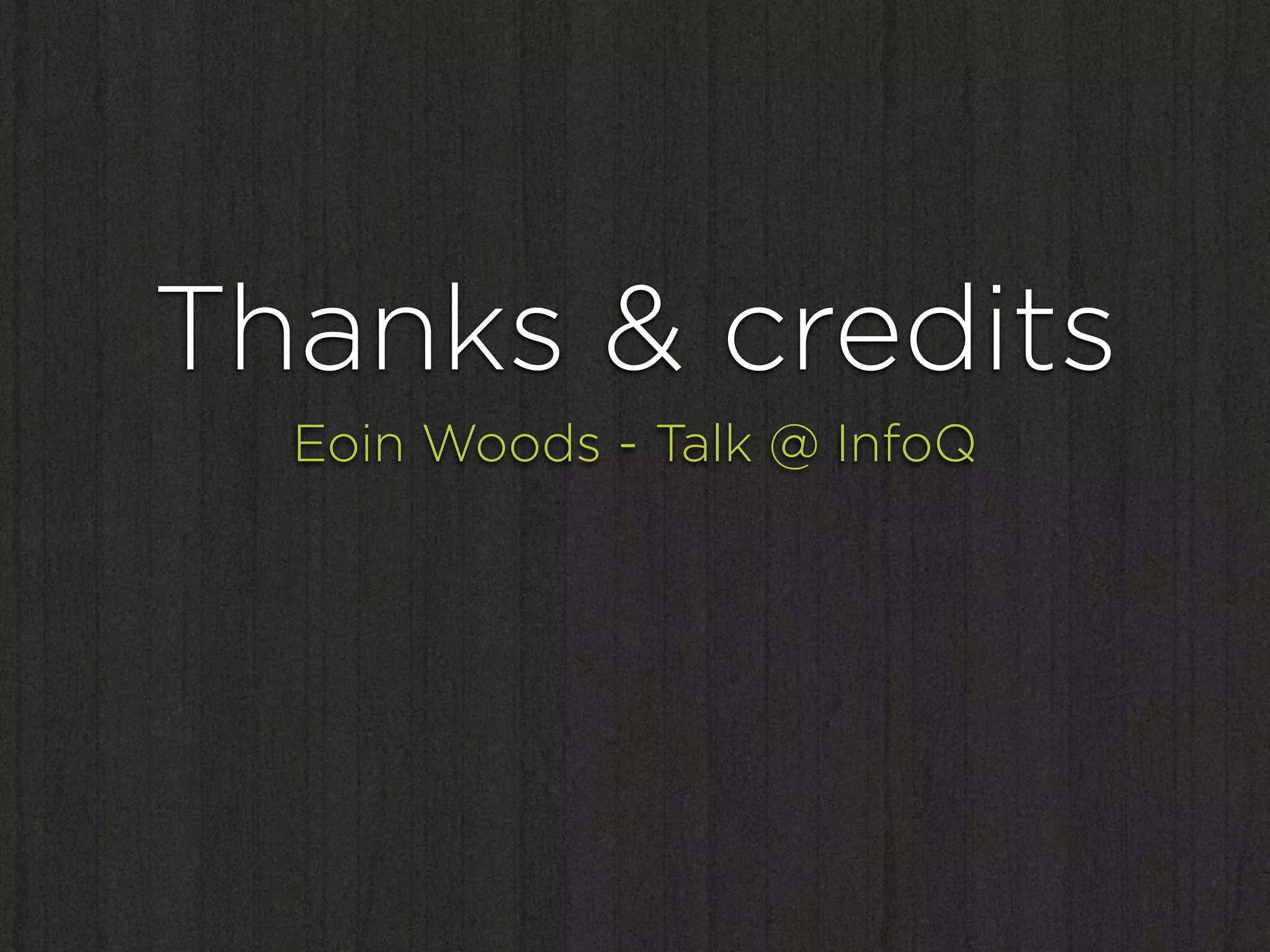 Thanks & credits
  Eoin Woods - Talk @ InfoQ
 