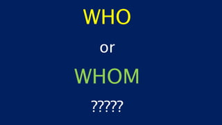 WHO
or
WHOM
?????
 