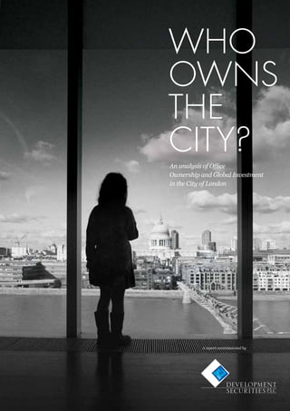 Who
oWns
the
City
An analysis of Office
Ownership and Global Investment
in the City of London




          A report commissioned by
 