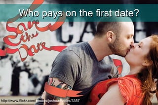 Who pays on the first date? http://www.flickr.com/ photos/joshuarhodes/3357 611013 