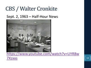 CBS / Walter Cronkite
Sept. 2, 1963 – Half-Hour News

https://www.youtube.com/watch?v=UYR8w
7Xzxxs

13

 
