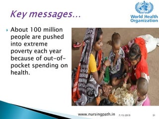  About 100 million
people are pushed
into extreme
poverty each year
because of out-of-
pocket spending on
health.
7/15/2019www.nursingpath.in 31
 