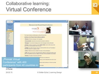 Collaborative learning:
Virtual Conference
26.02.15 © Stoller-Schai | Learning Design 29
„Phonak Virtual Conference“ with
400 participants from 40 countries
in 4 languages
© Phonak
 