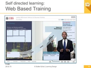Self directed learning:
Web Based Training
26.02.15 © Stoller-Schai | Learning Design 16
© UBS
 
