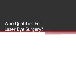 Who Qualifies For
Laser Eye Surgery?
 