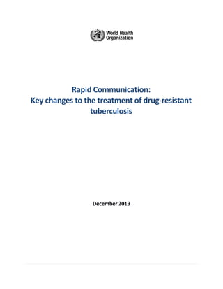Rapid Communication:
Key changes to the treatment of drug-resistant
tuberculosis
December 2019
 