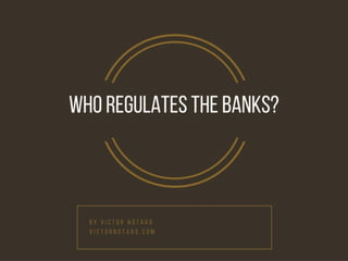 Who Regulates the Banks?