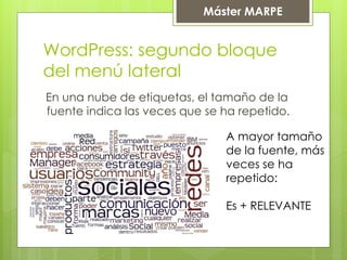 Máster MARPE
WordPress: segundo bloque
del menú lateral
En una nube de etiquetas, el tamaño de la
fuente indica las veces que se ha repetido.
A mayor tamaño
de la fuente, más
veces se ha
repetido:
Es + RELEVANTE
 