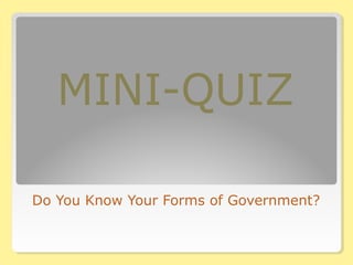 MINI-QUIZ
Do You Know Your Forms of Government?
 