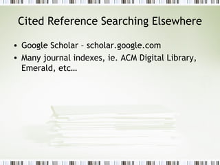 Cited Reference Searching Elsewhere Google Scholar – scholar.google.com Many journal indexes, ie. ACM Digital Library, Emerald, etc… 