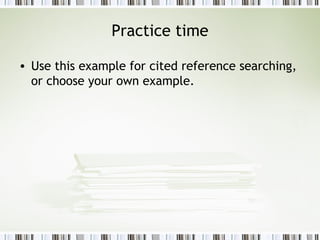 Practice time Use this example for cited reference searching, or choose your own example. 