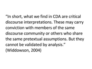 <ul><li>“ In short, what we find in CDA are critical discourse interpretations. These may carry conviction with members of...