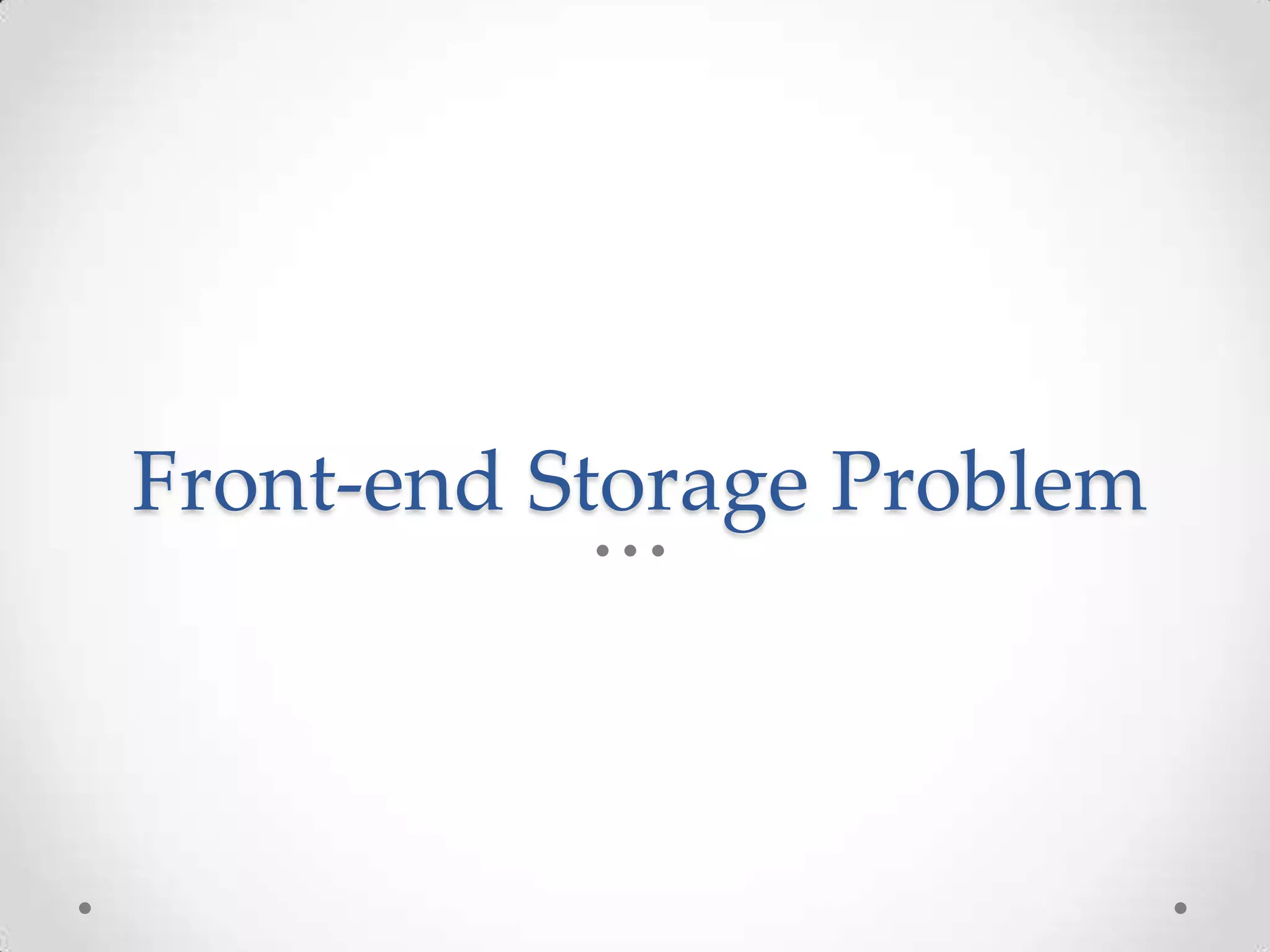 Front-end Storage Problem
 