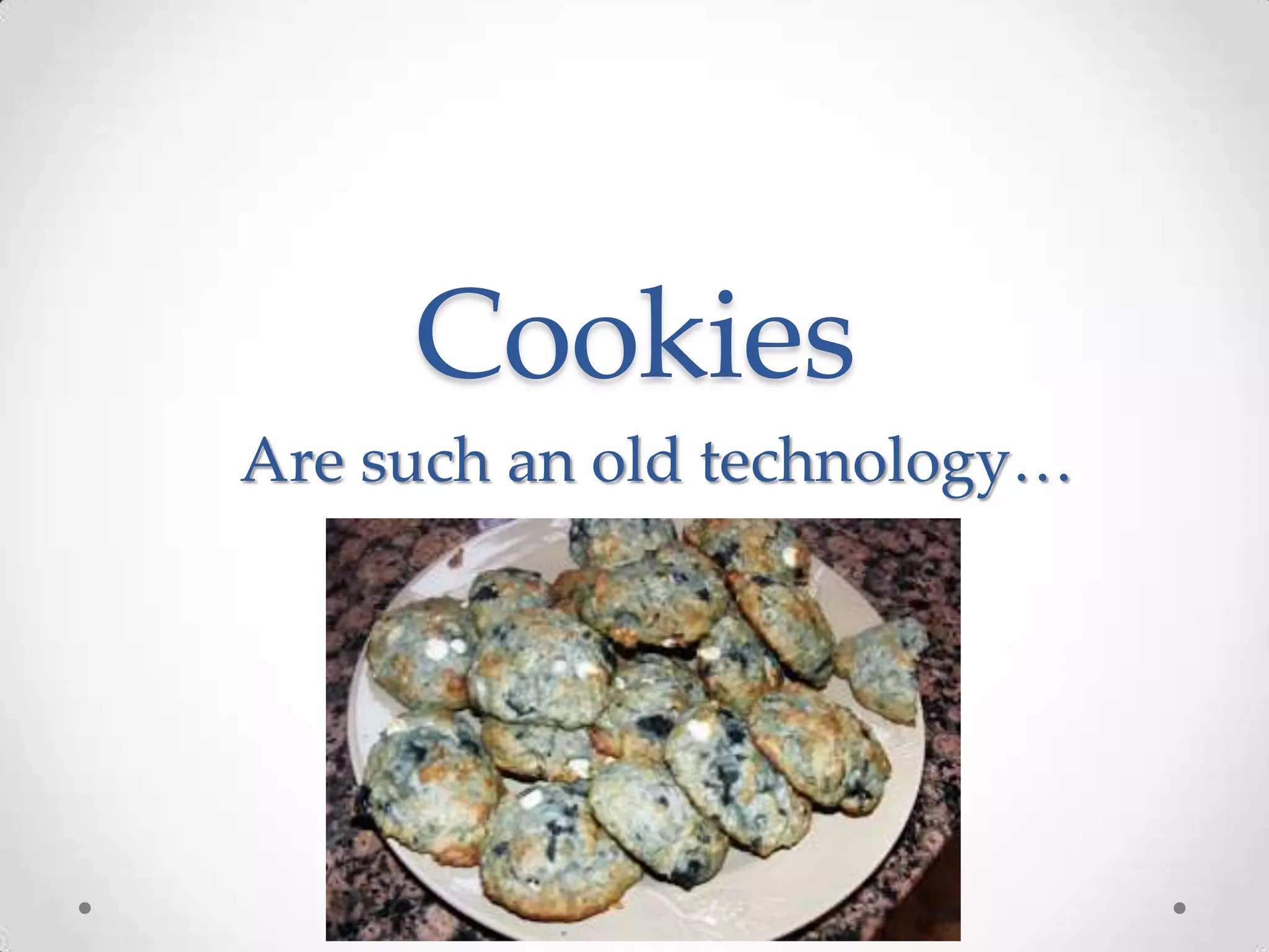 Cookies
Are such an old technology…
 