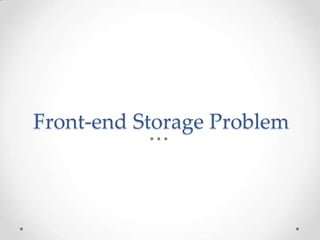 Front-end Storage Problem
 