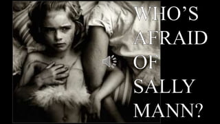 WHO’S AFRAID OF SALLY MANN? 