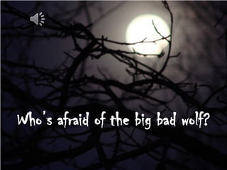 Who’s afraid of the big bad wolf?

 