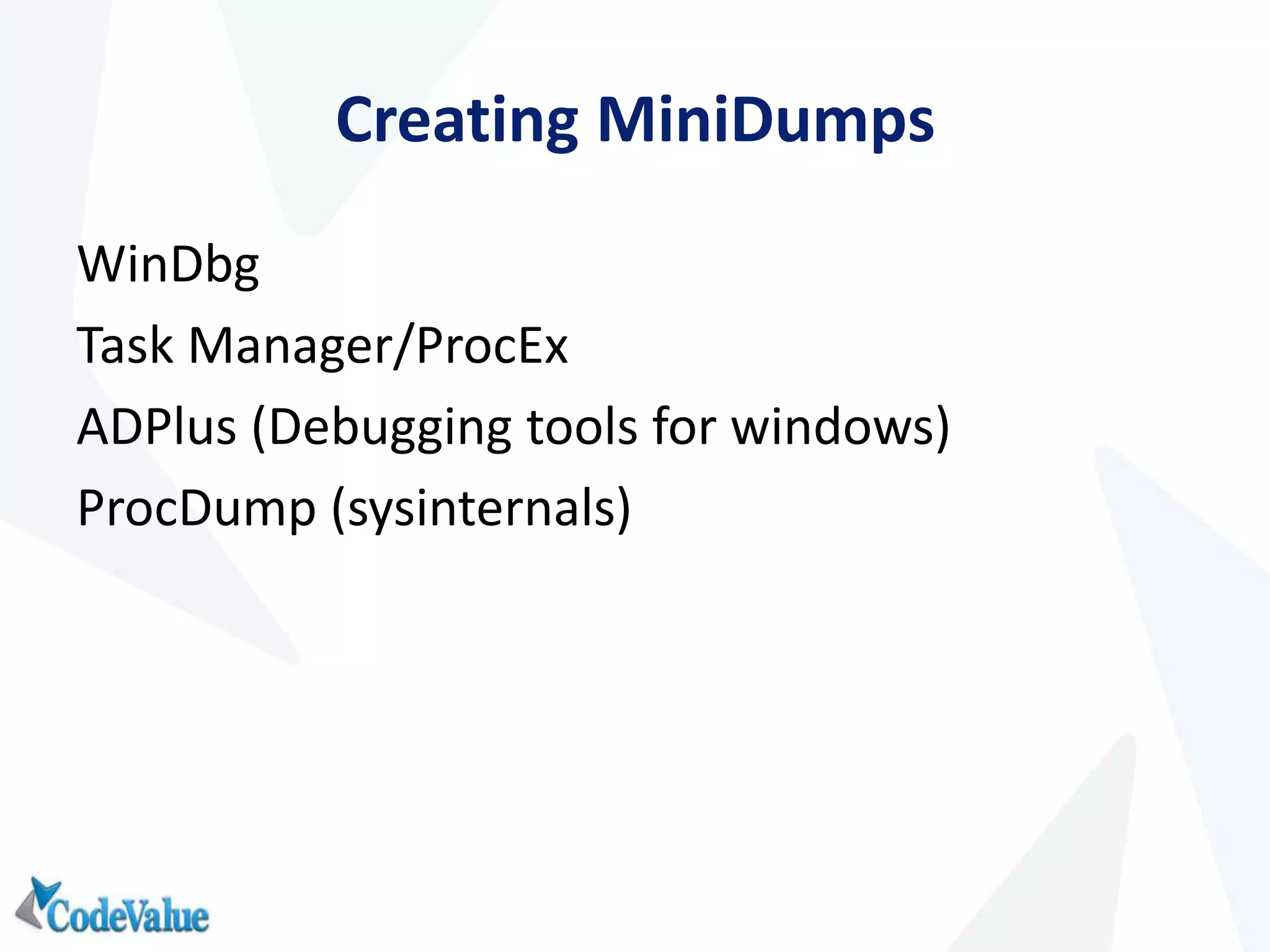 Creating MiniDumps
WinDbg
Task Manager/ProcEx
ADPlus (Debugging tools for windows)
ProcDump (sysinternals)
 