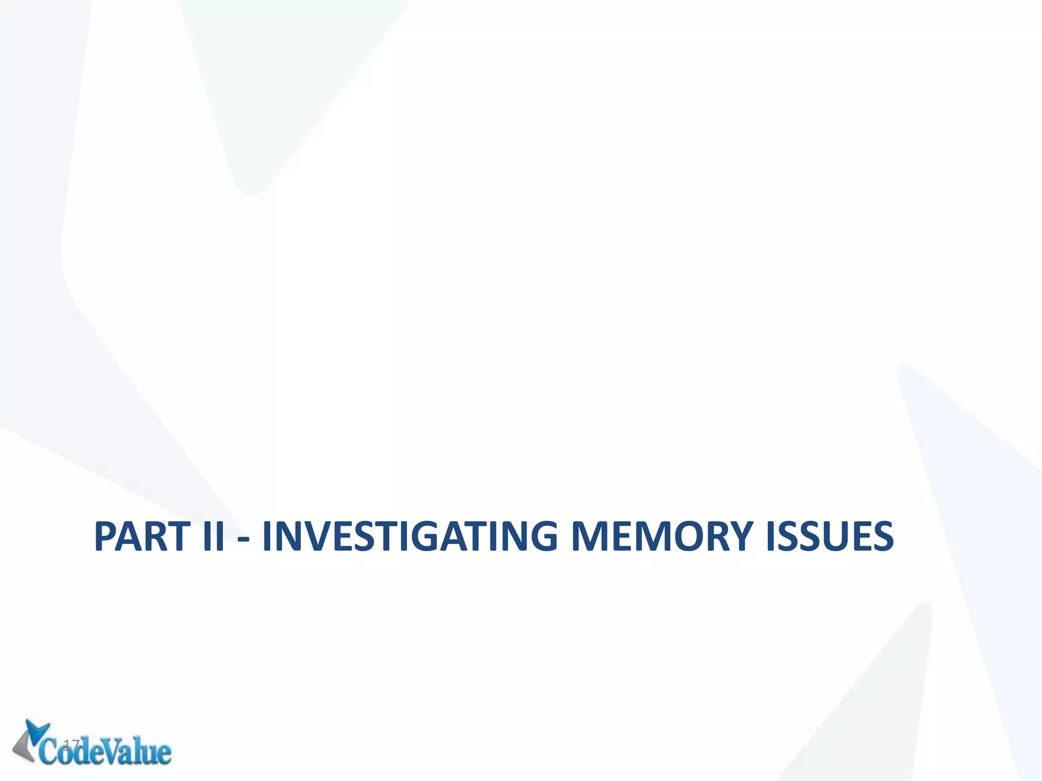 PART II - INVESTIGATING MEMORY ISSUES
17
 
