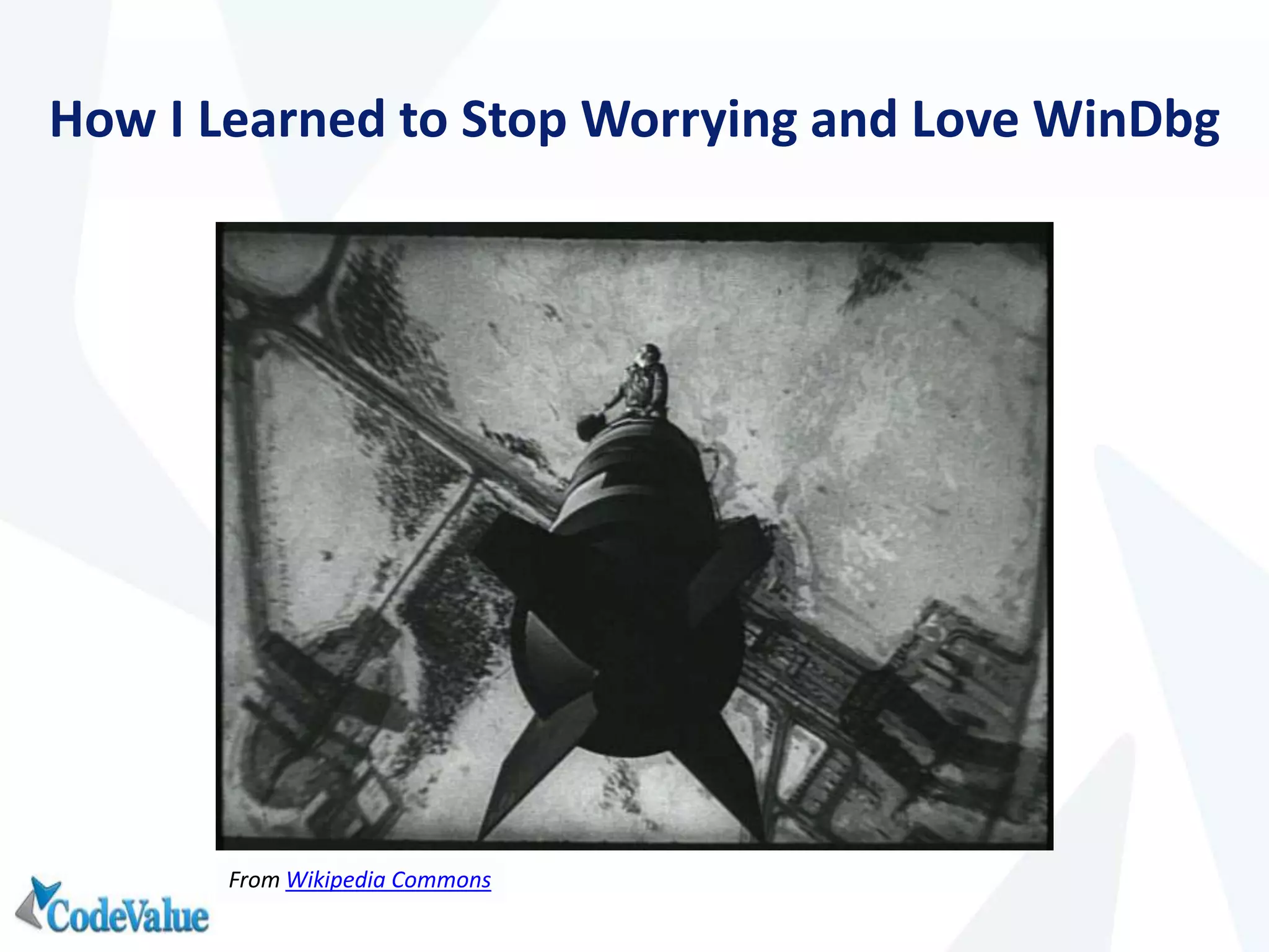 How I Learned to Stop Worrying and Love WinDbg
From Wikipedia Commons
 