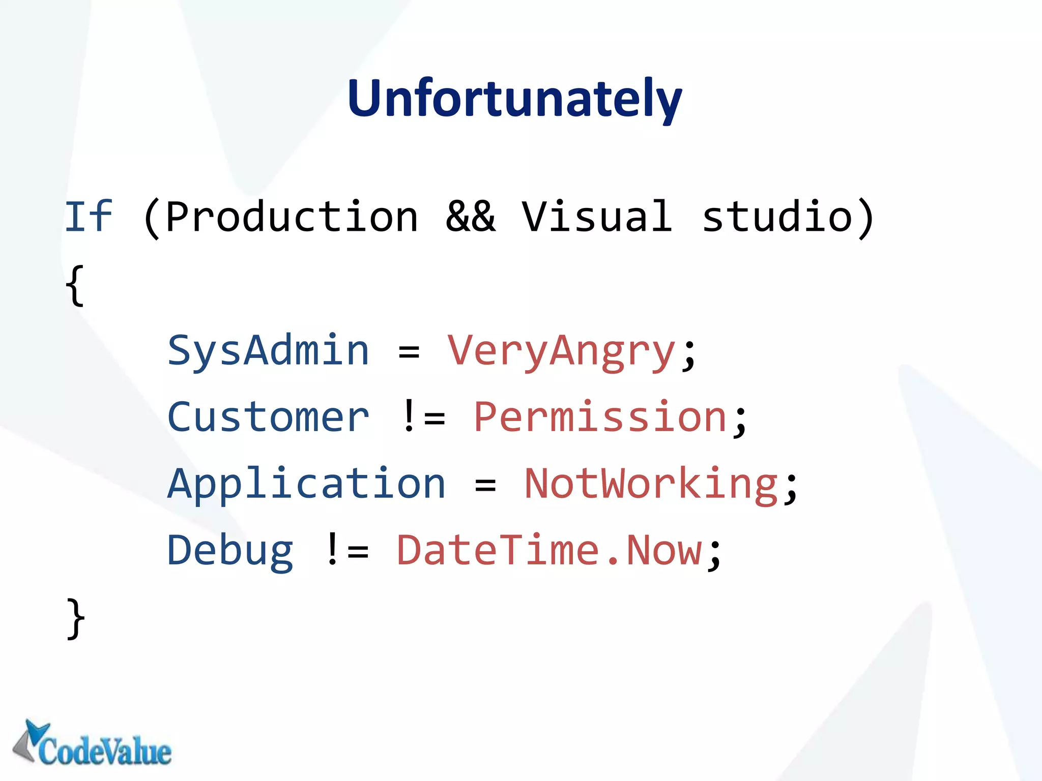 Unfortunately
If (Production && Visual studio)
{
SysAdmin = VeryAngry;
Customer != Permission;
Application = NotWorking;
Debug != DateTime.Now;
}
 