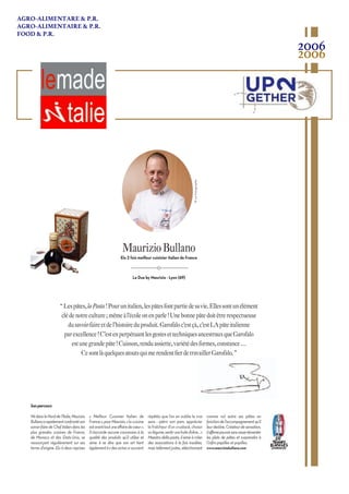 NédansleNorddel’Italie,Maurizio
Bullanoarapidementconfrontéson
savoir-faire de Chef italien dans les
plus grandes cuisines de France,
de Monaco et des Etats-Unis, se
ressourçant régulièrement sur ses
terres d’origine. Elu à deux reprises
« Meilleur Cuisinier Italien de
France»,pourMaurizio,«la cuisine
estavanttoutuneaﬀairedecœur».
Il n’accorde aucune concession à la
qualité des produits qu’il utilise et
aime à se dire que son art tient
égalementà«des actes si souvent
répétés que l’on en oublie le vrai
sens : pétrir son pain, apprécier
la fraîcheur d’un crustacé, choisir
unlégume,sentirunehuiled’olive…»
Maestro della pasta, il aime à créer
des associations à la fois insolites,
mais tellement justes, sélectionnant
comme nul autre ses pâtes en
fonctiondel’accompagnementqu’il
leurdestine.Créateurdesensation,
ilaﬃrmepouvoirsanscesseréinventer
les plats de pâtes et surprendre à
l’inﬁni papilles et pupilles.
www.mauriziobullano.com
Sonparcours
“Lespâtes,laPasta!Pourunitalien,lespâtesfontpartiedesavie.Ellessontunélément
clédenotreculture;mêmeàl’écoleonenparle!Unebonnepâtedoitêtrerespectueuse
dusavoir-faireetdel’histoireduproduit.Garofaloc’estçà,c’estLApâteitalienne
parexcellence!C’estenperpétuantlesgestesettechniquesancestrauxqueGarofalo
estunegrandepâte!Cuisson,renduassiette,variétédesformes,constance…
MaurizioBullano
Elu 2 fois meilleur cuisinier italien de France
Le Due by Maurizio - Lyon (69)
©LeFotographe
2006
2006
AGRO-ALIMENTARE & P.R.
AGRO-ALIMENTAIRE & P.R.
FOOD & P.R.
 