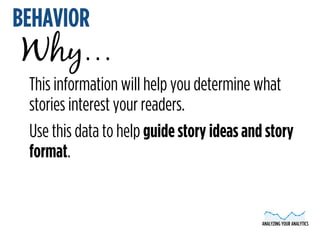 ANALYZING YOUR ANALYTICS 
BEHAVIOR 
Why… 
This information will help you determine what 
stories interest your readers. 
U...