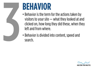 BEHAVIOR 3• Behavior is the term for the actions taken by 
visitors to your site — what they looked at and 
clicked on, ho...