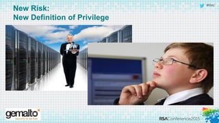 #RSAC
New Risk:
New Definition of Privilege
 