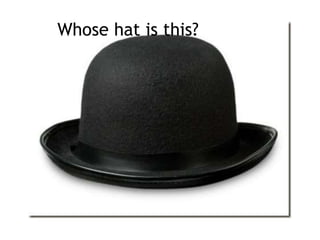 Whose hat is this?
 