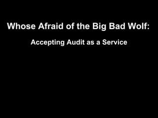 Whose Afraid of the Big Bad Wolf: Accepting Audit as a Service 