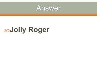 AnswerJolly Roger