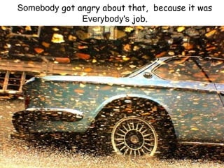 Somebody got angry about that, because it was Everybody's job .