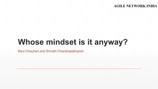 Whose mindset is it anyway?
Ravi Chauhan and Srinath Chandrasekharan
 