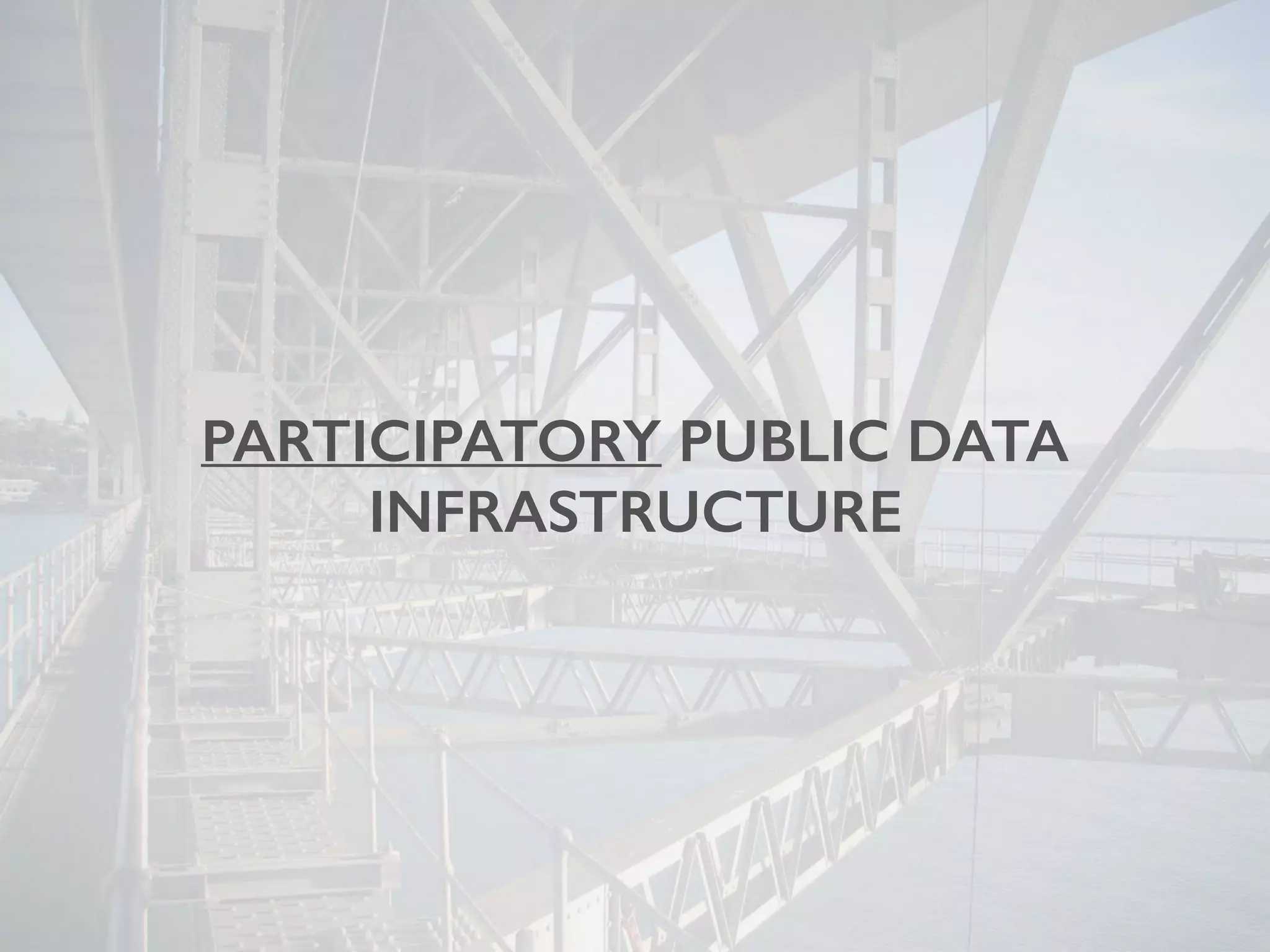 PARTICIPATORY PUBLIC DATA
INFRASTRUCTURE
 