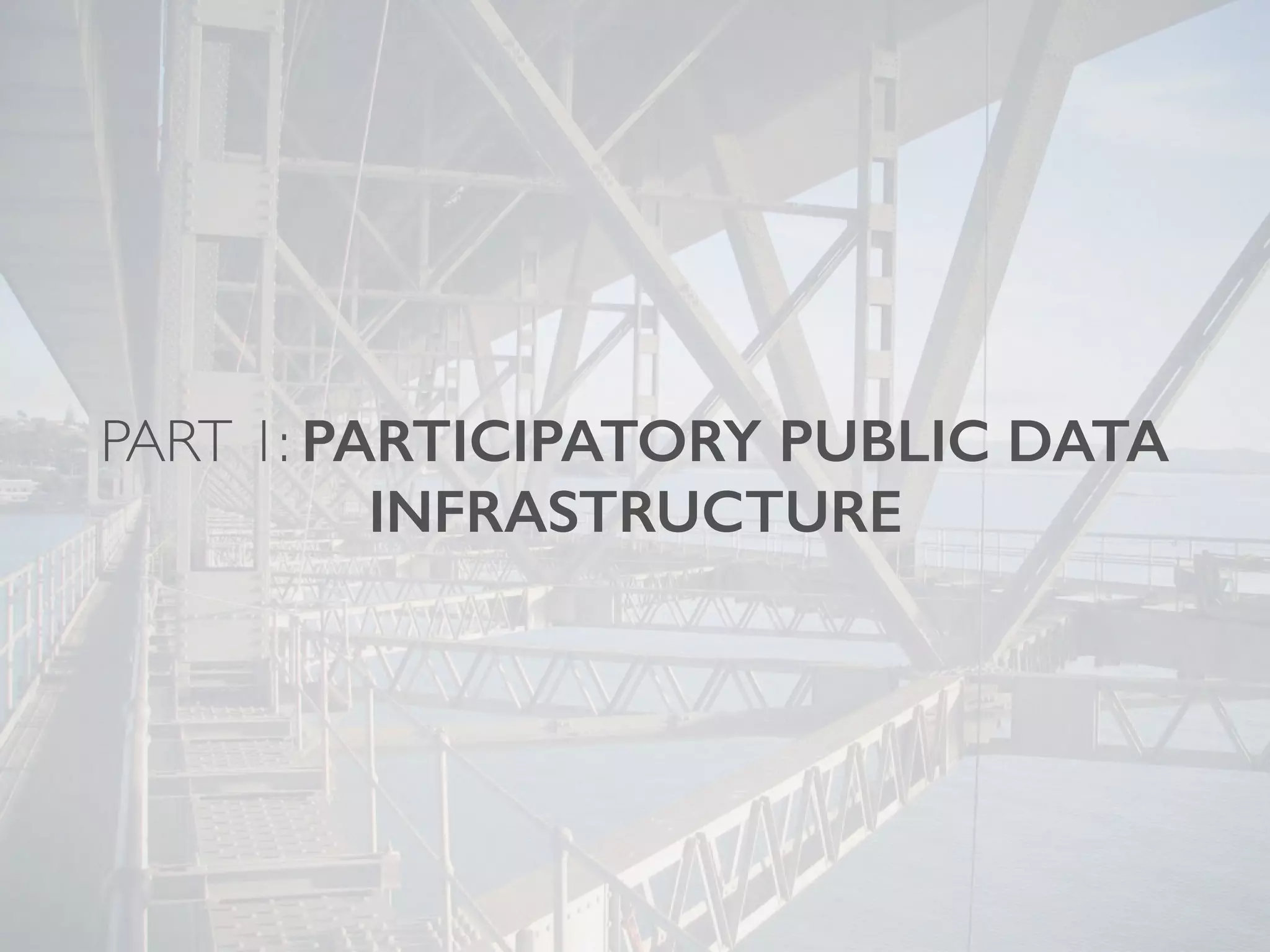 PART 1: PARTICIPATORY PUBLIC DATA
INFRASTRUCTURE
 