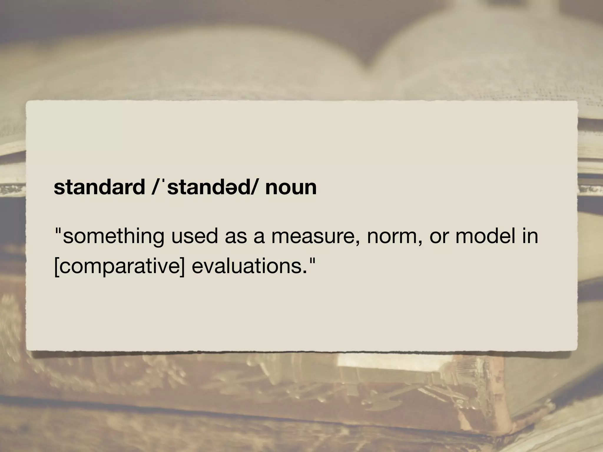 standard /ˈstandəd/ noun
"something used as a measure, norm, or model in
[comparative] evaluations."
 