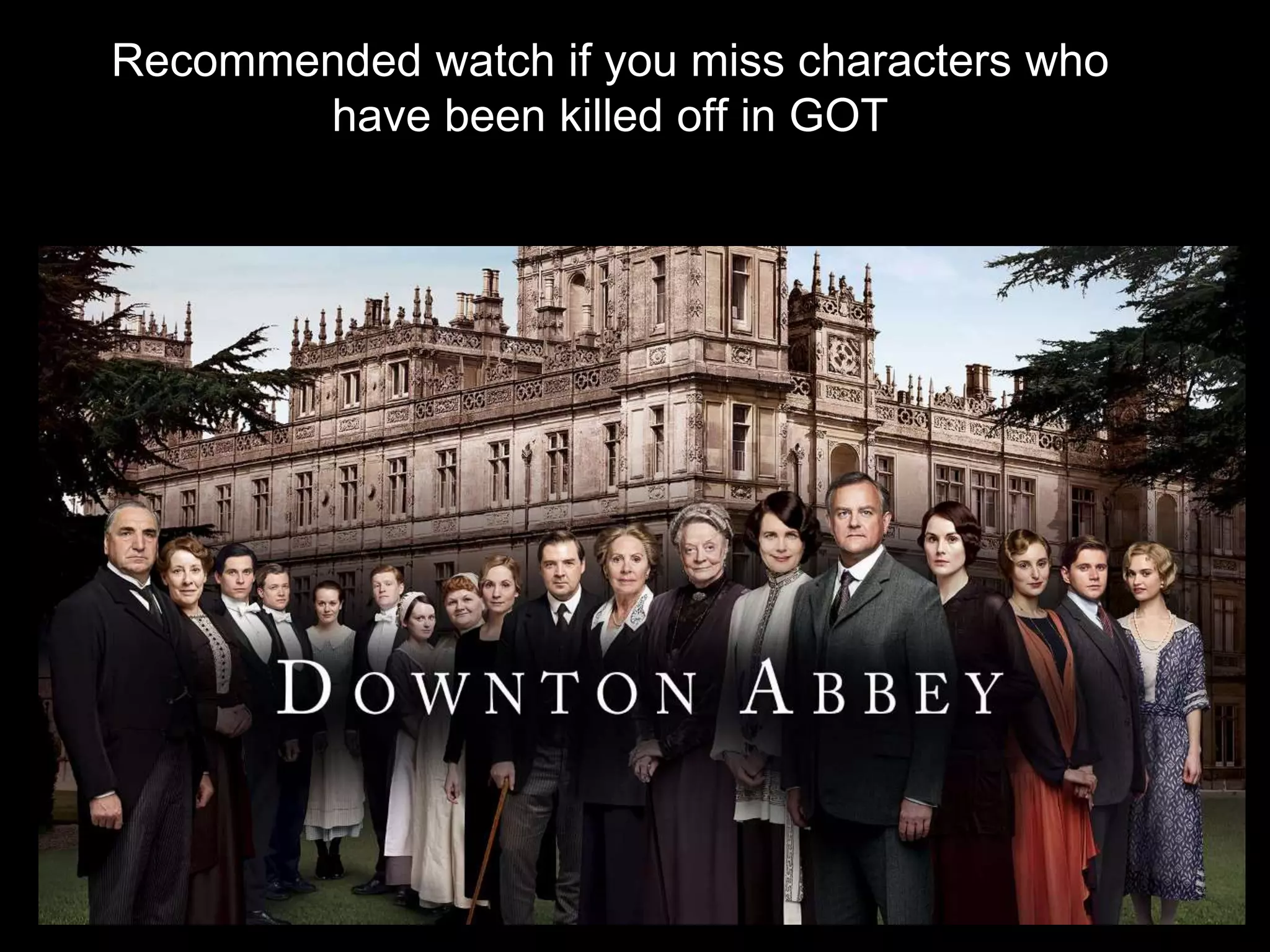Recommended watch if you miss characters who
have been killed off in GOT
 