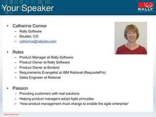 Your Speaker"
 •  Catherine Connor
    –  Rally Software
    –  Boulder, CO
    –  catherine@rallydev.com


 •  Roles
    ...