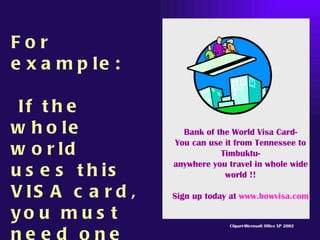 For
e x a m p le :

 If t h e
w h o le             Bank of the World Visa Card-
                   You can use it from Ten...