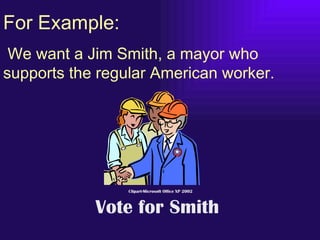 For Example:
 We want a Jim Smith, a mayor who
supports the regular American worker.




                 Clipart-Microsof...