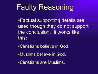 Faulty Reasoning
•Factual supporting details are
used though they do not support
the conclusion. It works like
this:
•Chri...