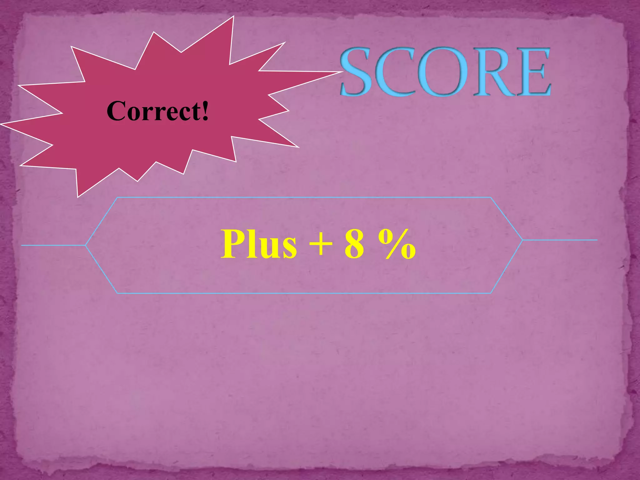 Correct!



           Plus + 8 %
 