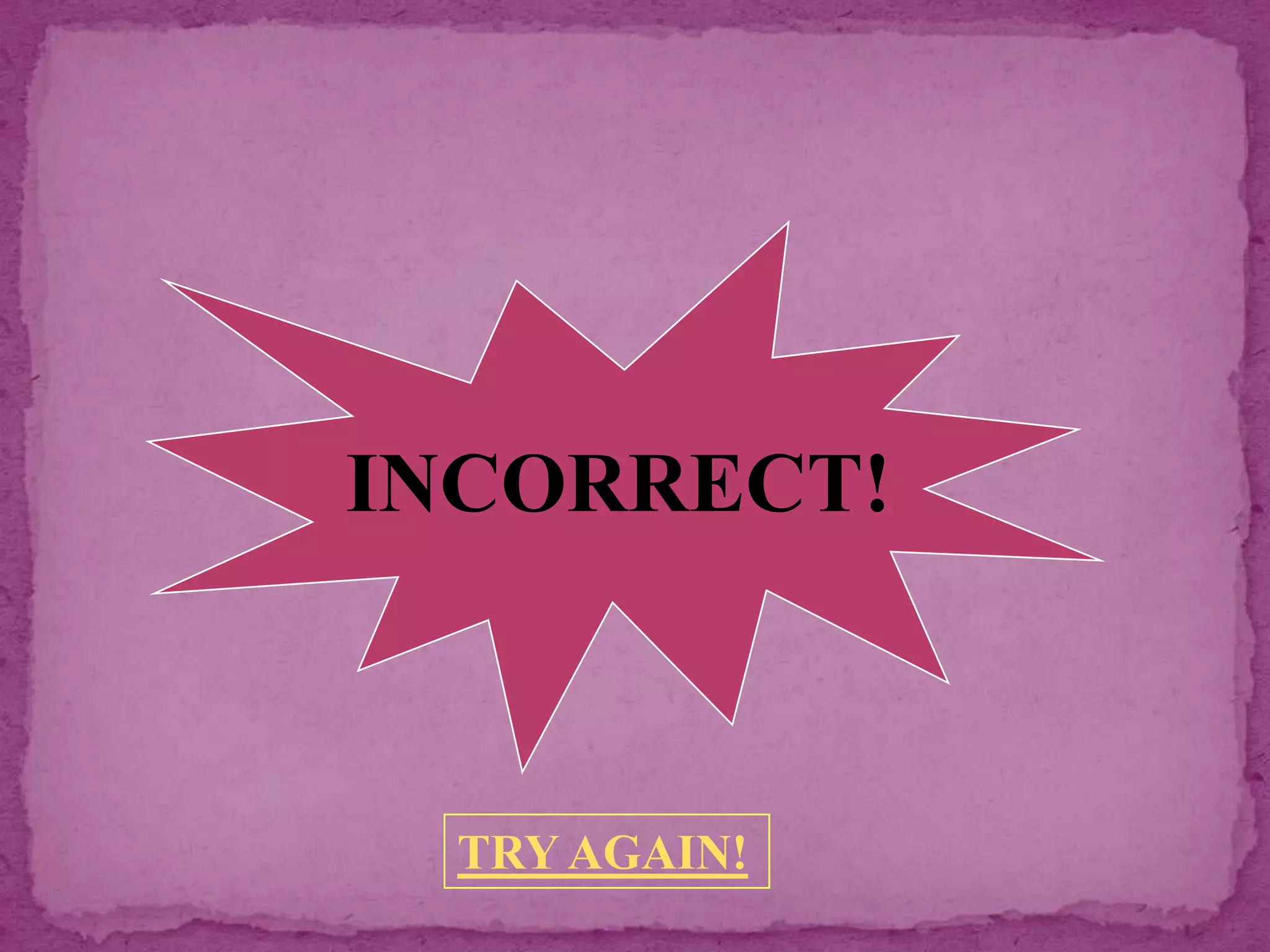 INCORRECT!



  TRY AGAIN!
 