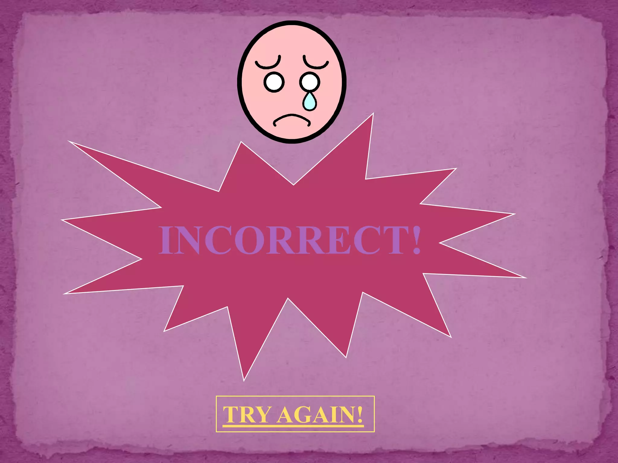 INCORRECT!



  TRY AGAIN!
 