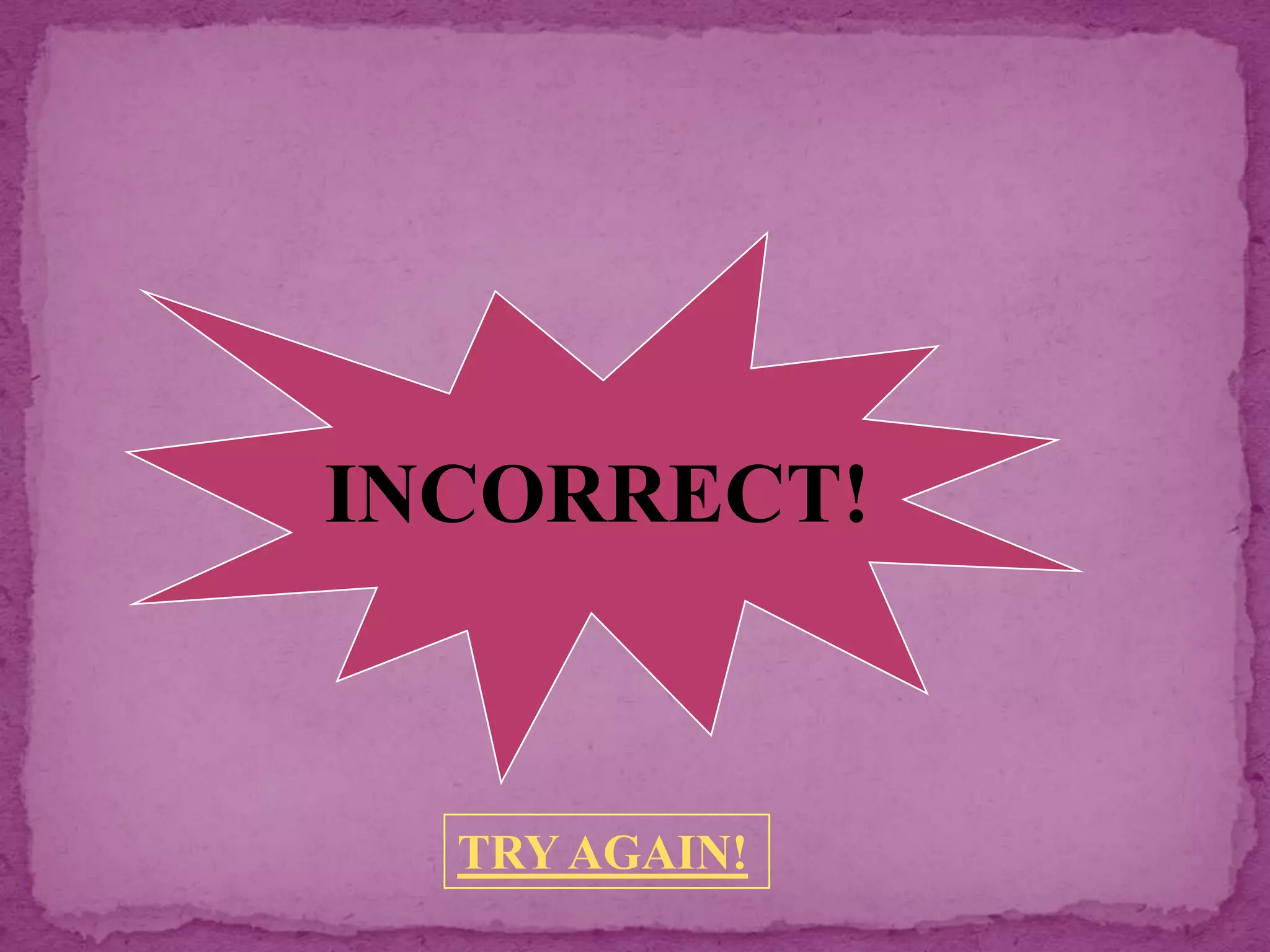 INCORRECT!



  TRY AGAIN!
 